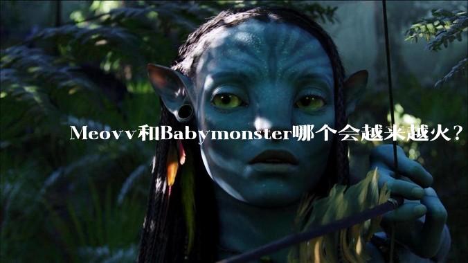 Meovv和Babymonster哪个会越来越火？