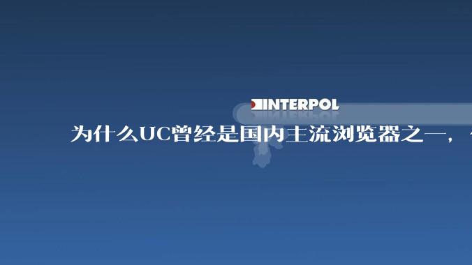为什么UC曾经是国内主流浏览器之一，但现在却逐渐销声匿迹了？
