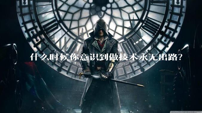 什么时候你意识到做技术永无出路？