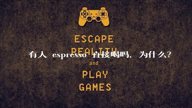 有人 espresso 直接喝吗，为什么？