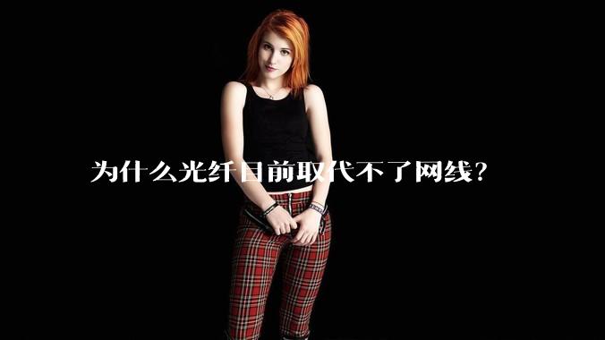 为什么光纤目前取代不了网线？