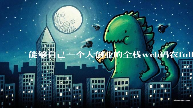 能够自己一个人创业的全栈web码农fullstack developer要会哪些技术？