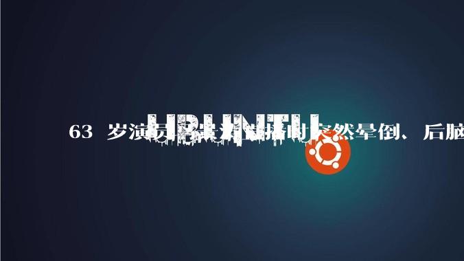 63 岁演员马景涛直播时突然晕倒、后脑勺磕地，合作方称其突发低血糖，为什么会这样？如何急救？
