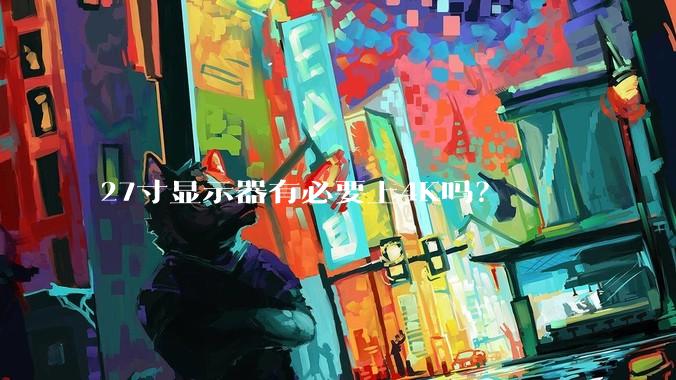 27寸显示器有必要上4K吗？