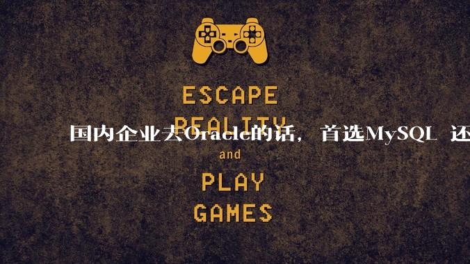 国内企业去Oracle的话，首选MySQL 还是PostgreSQL？