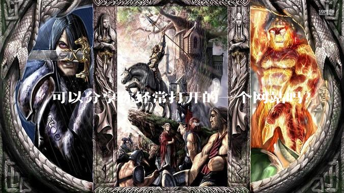 可以分享你经常打开的一个网站吗？