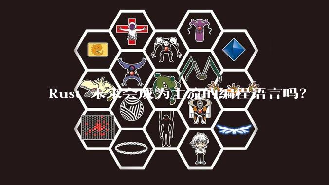 Rust 未来会成为主流的编程语言吗？