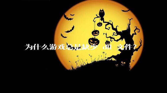 为什么游戏总是缺少 dll 文件？