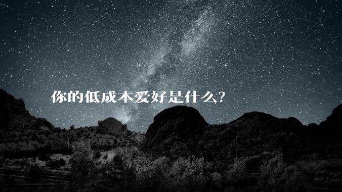 你的低成本爱好是什么？